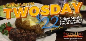 Twosday at Stronghold Restaurant - 2 Sirloin steaks, baked potatoes and soup and salad bar for $22 plus tax every Tuesday